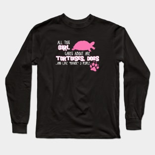 All this GIRL cares about are TORTOISES, DOGS Long Sleeve T-Shirt